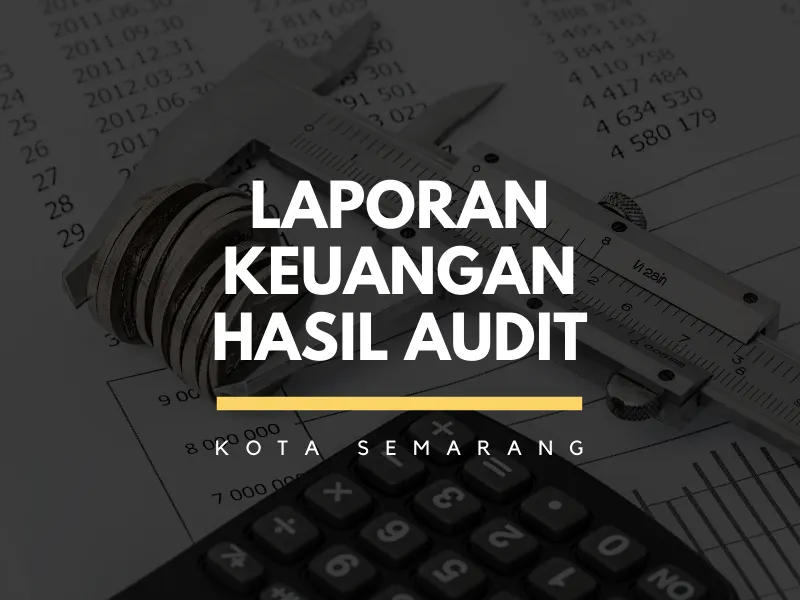 Laporan Keuangan Hasil Audit Tersedia untuk Dilihat dan Diunduh