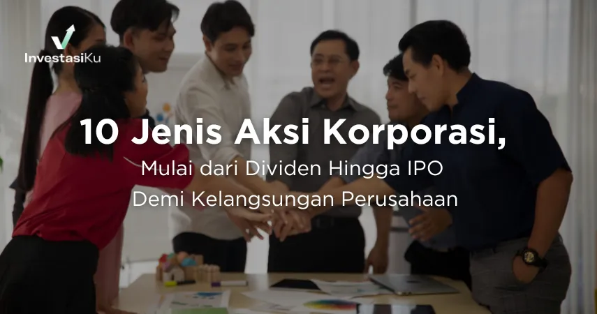 Mengenal 11 Aksi Korporasi: Dari Dividen, Rights Issue, hingga IPO