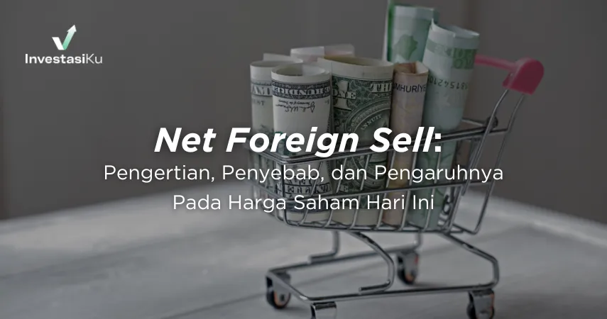 Mengenal Net Foreign Sell: Arti, Pemicu, dan Dampaknya ke Harga Saham serta IHSG