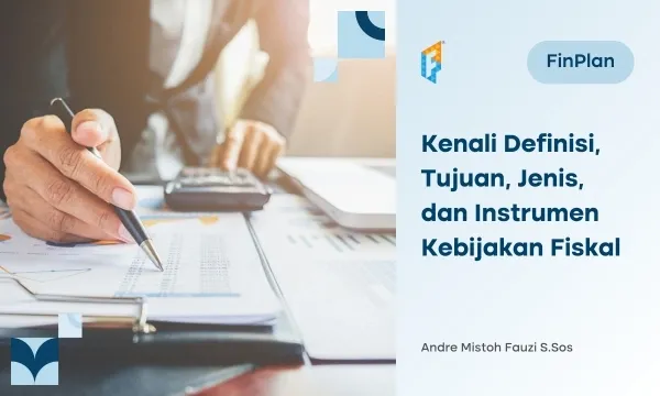 Memahami Kebijakan Fiskal: Definisi, Tujuan, Jenis, dan Instrumennya