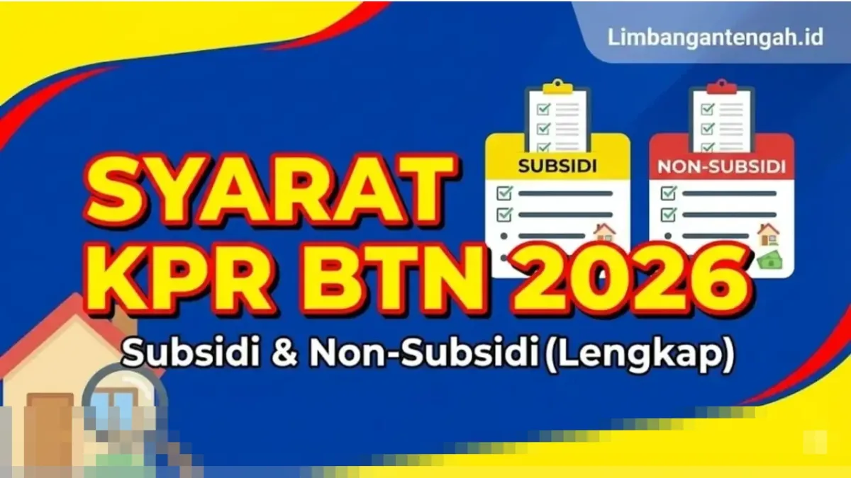 Syarat KPR BTN 2026: Kualifikasi Pemohon, Perbedaan Subsidi dan Non-Subsidi, hingga Perkiraan Biaya