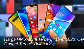 Harga HP Xiaomi Terbaru Maret 2026: Rentang Harga, Spesifikasi Kunci, dan Pertimbangan Nilai Jual Kembali