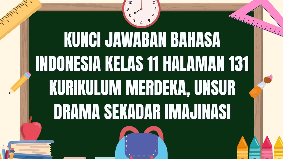 Kunci Jawaban Bahasa Indonesia Kelas 11 Halaman 131: Analisis Unsur Drama “Sekadar Imajinasi”