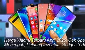 Harga Xiaomi Terbaru April 2026: Spesifikasi Flagship dan Kelas Menengah, Fokus Integrasi AI