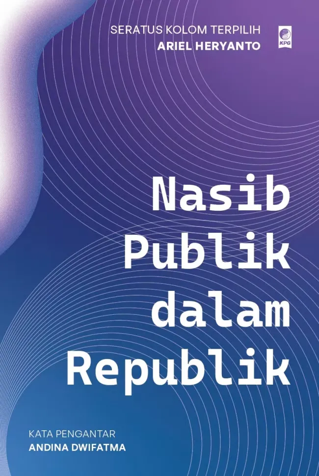 Ariel Heryanto Terbitkan "Nasib Publik dalam Republik", Kumpulan 100 Esai tentang Ruang Publik dan Demokrasi Indonesia