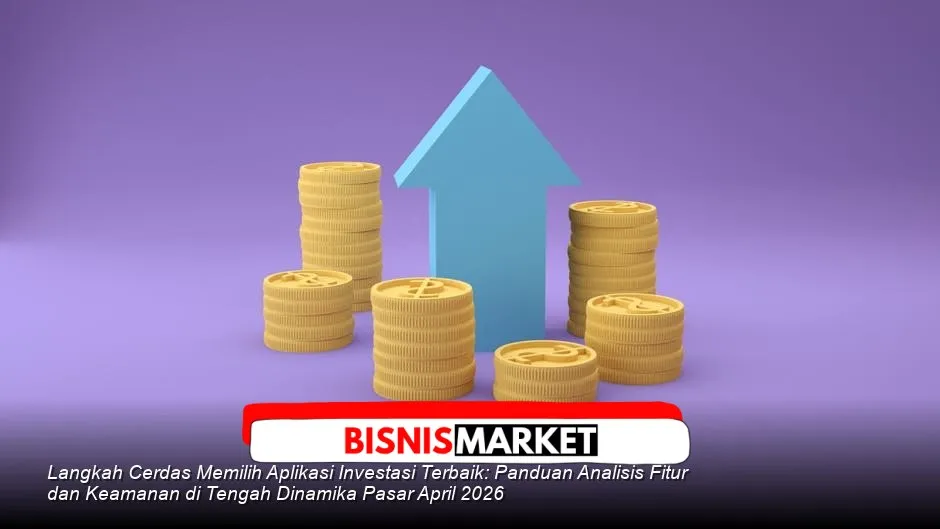 Panduan Memilih Aplikasi Investasi di April 2026: Fokus pada Regulasi, Biaya, Keamanan, dan Edukasi